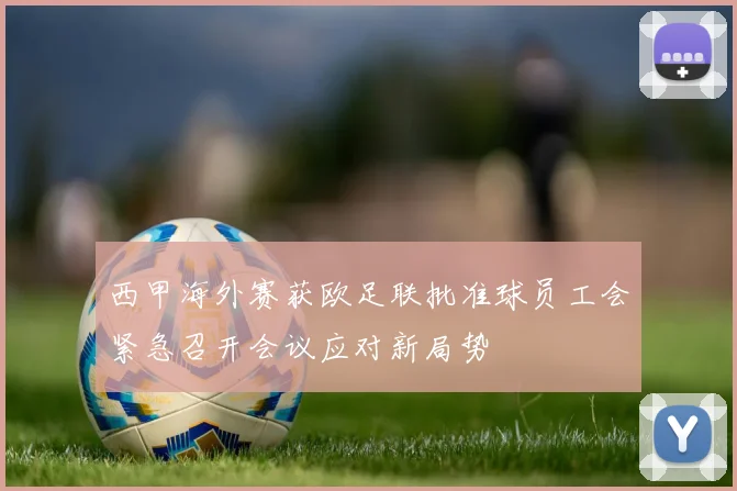 西甲海外赛获欧足联批准球员工会紧急召开会议应对新局势