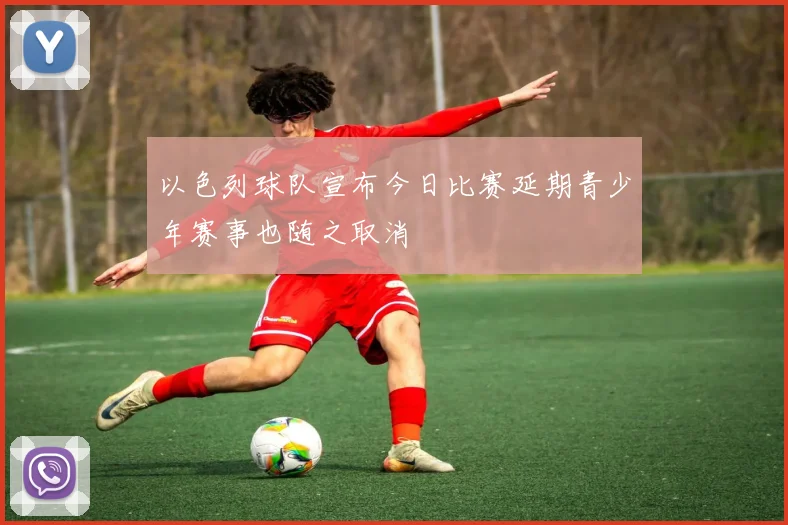以色列球队宣布今日比赛延期青少年赛事也随之取消