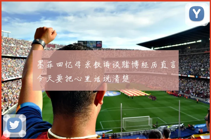 墨菲回忆母亲教诲谈赌博经历直言今天要把心里话说清楚